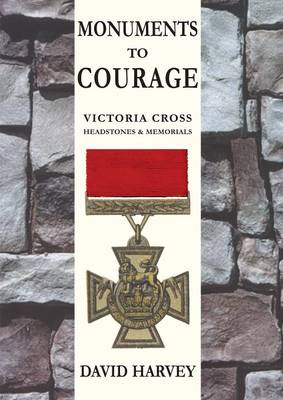 Monuments to Courage: Victoria Cross Headstones & Memorials (Paperback)
