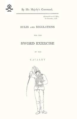 Rules and Regulations For The Sword Exercise Of The Cavalry 1796 (Paperback)