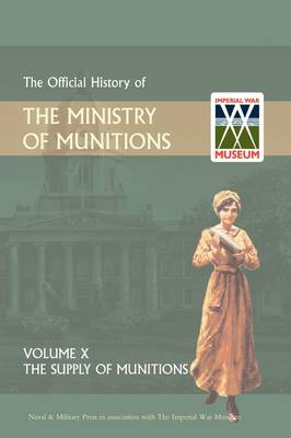 Official History of the Ministry of Munitions Volume X: The Supply of Munitions (Hardback)