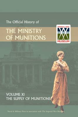 Official History of the Ministry of Munitions Volume XI: The Supply of Munitions (Hardback)