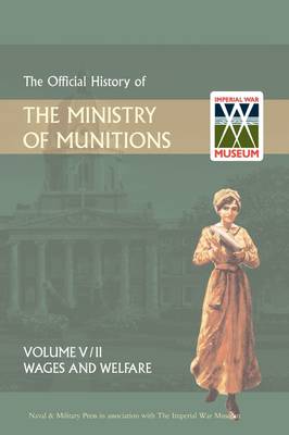 Official History of the Ministry of Munitionsvolume V: Wages and Welfare Part 2 (Hardback)