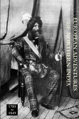 European Adventurers of Northern India 1785 to 1849 (Paperback)