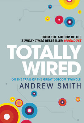Totally Wired: The Wild Rise and Crazy Fall of the First Dotcom Dream (Hardback)