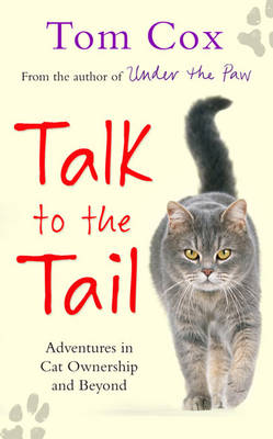 Talk to the Tail: Adventures in Cat Ownership and Beyond (Hardback)
