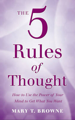 The 5 Rules of Thought: How to Use the Power of Your Mind to Get What You Want (Paperback)