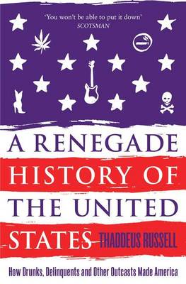 A Renegade History of the United States: How Drunks, Delinquents, and Other Outcasts Made America (Paperback)