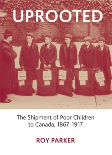 Uprooted: The Shipment of Poor Children to Canada, 1867-1917 (Hardback)
