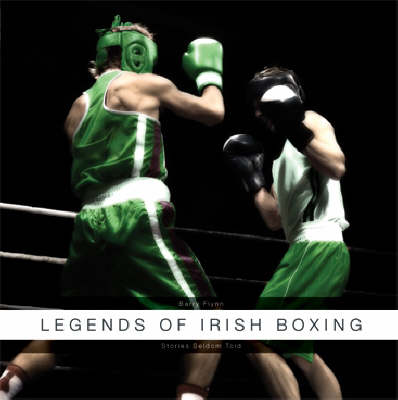 Legends of Irish Boxing: Stories Seldom Told (Hardback)
