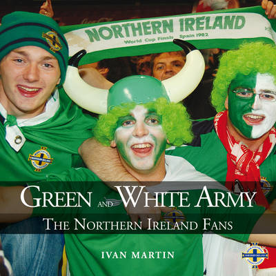 Green and White Army: The Northern Ireland Fans (Paperback)