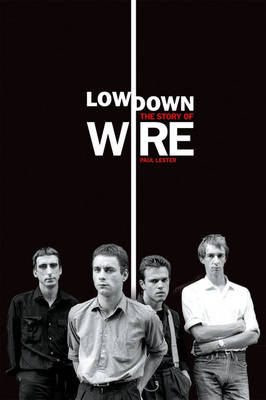 Lowdown: The Story of Wire (Paperback)