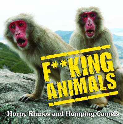 F**king Animals: Horny Rhinos and Humping Camels (Hardback)