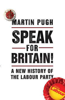 Speak for Britain!: A New History of the Labour Party (Hardback)