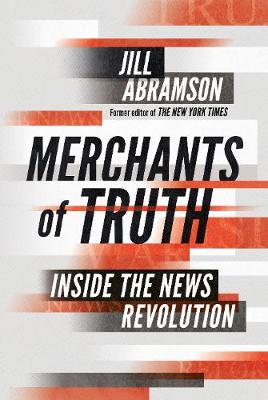 Merchants of Truth: Inside the News Revolution (Hardback)