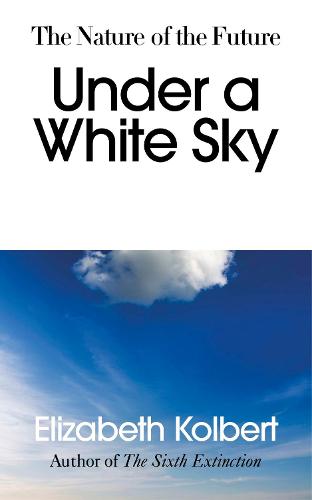 Under a White Sky: The Nature of the Future (Hardback)