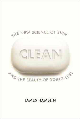Clean: The New Science of Skin and the Beauty of Doing Less (Hardback)