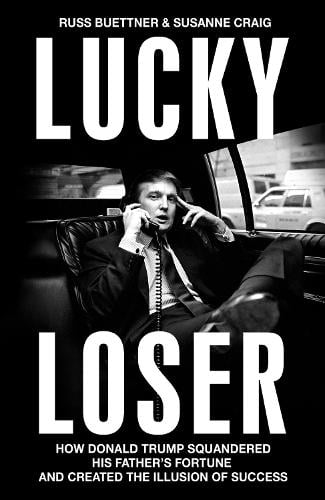 Lucky Loser: How Donald Trump Squandered His Father's Fortune and Created the Illusion of Success (Hardback)