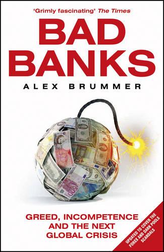 Bad Banks: Greed, Incompetence and the Next Global Crisis (Paperback)