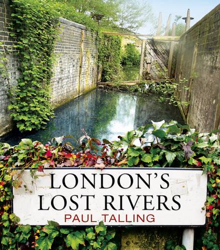 London's Lost Rivers: a beautifully illustrated guide to London's secret rivers (Paperback)