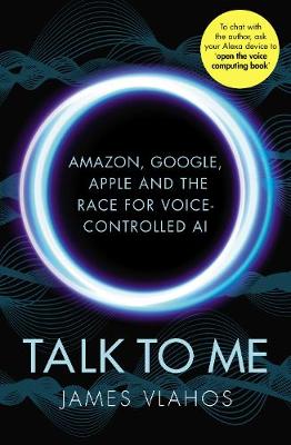 Talk to Me: Amazon, Google, Apple and the Race for Voice-Controlled AI (Hardback)