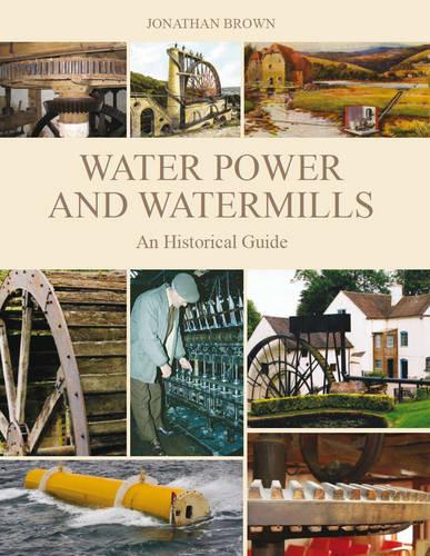 Water Power and Watermills: An Historical Guide (Hardback)