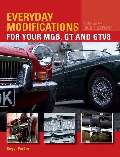 Everyday Modifications for Your MGB, GT and GTV8: How to Make Your Classic Car Easier to Live With and Enjoy - Everyday Modifications (Paperback)