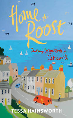 Home to Roost: Putting Down Roots in Cornwall (Hardback)