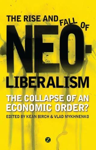 The Rise and Fall of Neoliberalism: The Collapse of an Economic Order? (Paperback)
