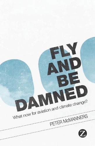 Fly and Be Damned: What Now for Aviation and Climate Change? (Hardback)