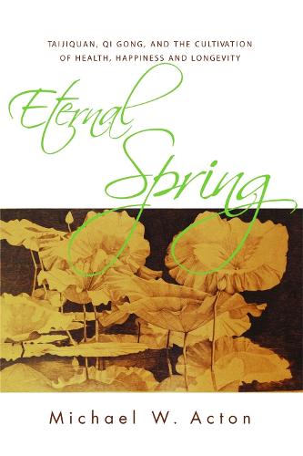 Eternal Spring: Taijiquan, Qi Gong, and the Cultivation of Health, Happiness and Longevity (Paperback)