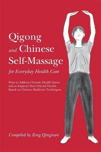 Qigong and Chinese Self-Massage for Everyday Health Care: Ways to Address Chronic Health Issues and to Improve Your Overall Health Based on Chinese Medicine Techniques - Chinese Health Qigong (Paperback)