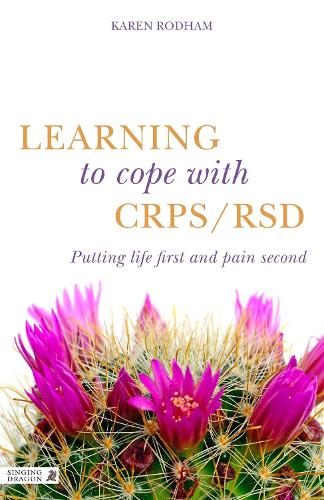 Learning to Cope with CRPS / RSD: Putting Life First and Pain Second (Paperback)