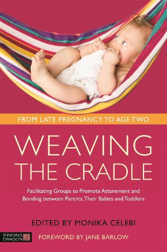 Weaving the Cradle: Facilitating Groups to Promote Attunement and Bonding Between Parents, Their Babies and Toddlers (Paperback)