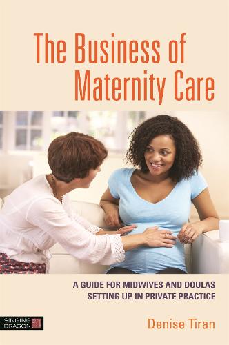 The Business of Maternity Care: A Guide for Midwives and Doulas Setting Up in Private Practice (Paperback)