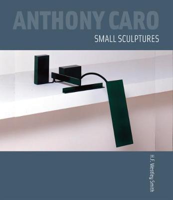 Anthony Caro: Small Sculptures (Hardback)