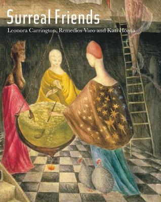 Surreal Friends: Leonora Carrington, Remedios Varo and Kati Horna (Hardback)