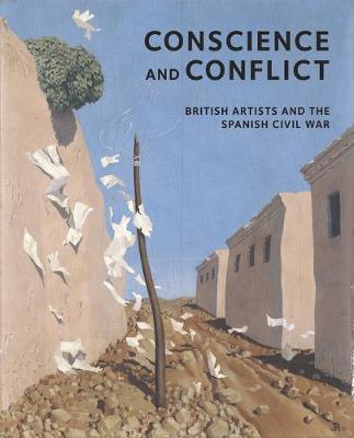 Conscience and Conflict: British Artists and the Spanish Civil War (Hardback)