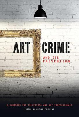 Art Crime and its Prevention: A Handbook for Collectors and Art Professionals (Hardback)