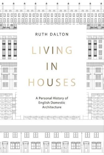 Living in Houses: A Personal History of English Domestic Architecture (Hardback)