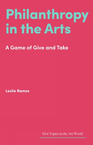 Philanthropy in the Arts: A Game of Give and Take - Hot Topics in the Art World (Hardback)