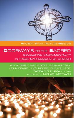 Doorways to the Sacred: Developing Sacramentality in Fresh Expressions of Church - Ancient Faith, Future Mission (Paperback)