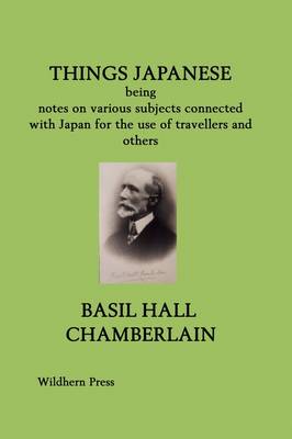 Things Japanese: Being Notes on Various Subjects Connected with Japan for the Use of Travellers and Others (Paperback)