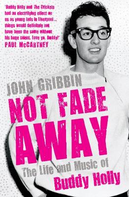 Not Fade Away: The Life and Music of Buddy Holly (Hardback)
