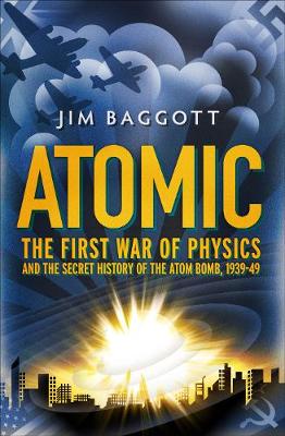 Atomic: The First War of Physics and the Secret History of the Atom Bomb 1939-49 (Hardback)