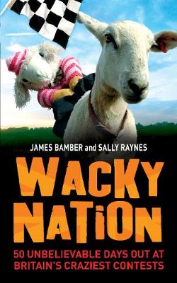 Wacky Nation: 50 Unbelievable Days Out at Britain's Craziest Contests (Paperback)