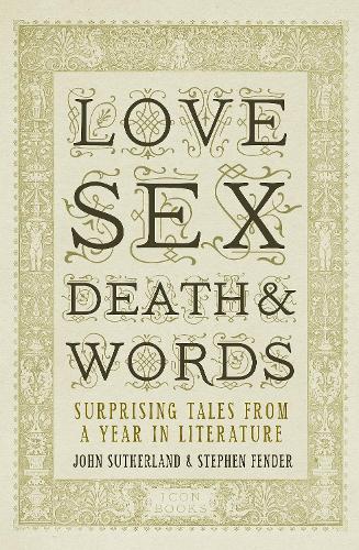 Love, Sex, Death and Words: Surprising Tales from a Year in Literature (Hardback)