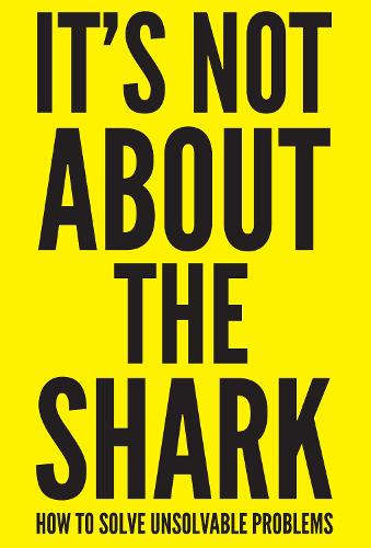 It's Not About the Shark: How to Solve Unsolvable Problems (Paperback)