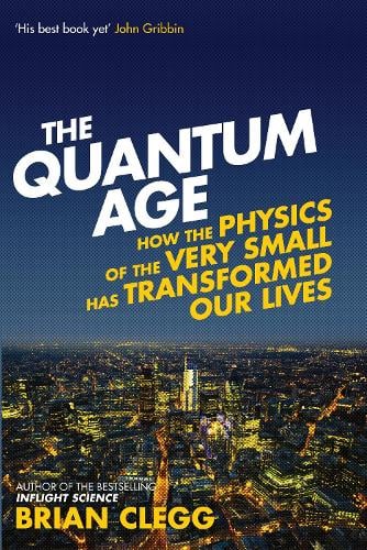 The Quantum Age: How the Physics of the Very Small has Transformed Our Lives (Paperback)