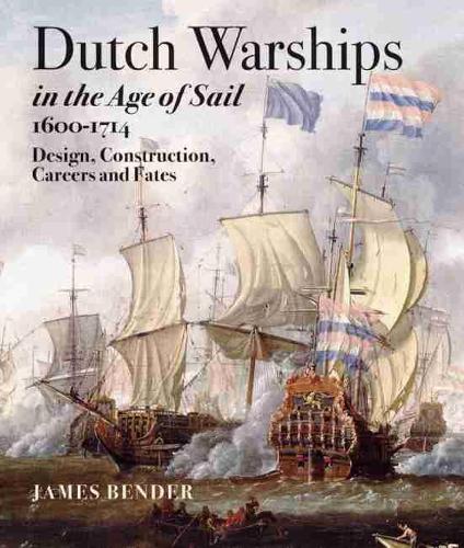 Dutch Warships in the Age of Sail 1600 - 1714 (Hardback)