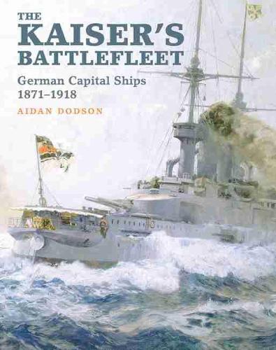 The Kaiser's Battlefleet: German Capital Ships 1871-1918 (Hardback)