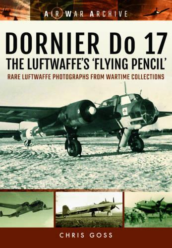 Dornier Do 17 the Luftwaffe's 'Flying Pencil': Rare Luftwaffe Photographs from Wartime Collections (Paperback)